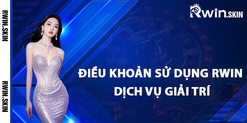Điều khoản sử dụng Rwin dịch vụ giải trí