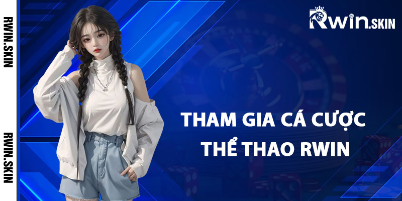 Hướng dẫn tham gia cá cược thể thao Rwin